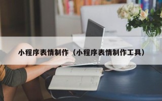 宁波小程序表情制作（小程序表情制作工具）