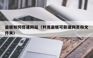 宁波面板如何搭建网站（利用面板可新建网页和文件夹）