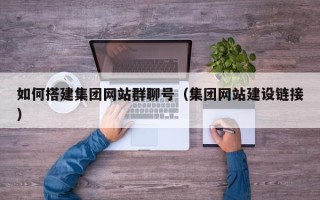 宁波如何搭建集团网站群聊号（集团网站建设链接）