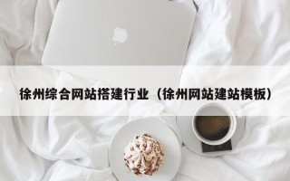 宁波徐州综合网站搭建行业（徐州网站建站模板）